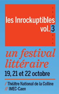 Un Festival Littéraire : Les Inrockuptibles volume 3 | les 19, 21 et 22 octobre